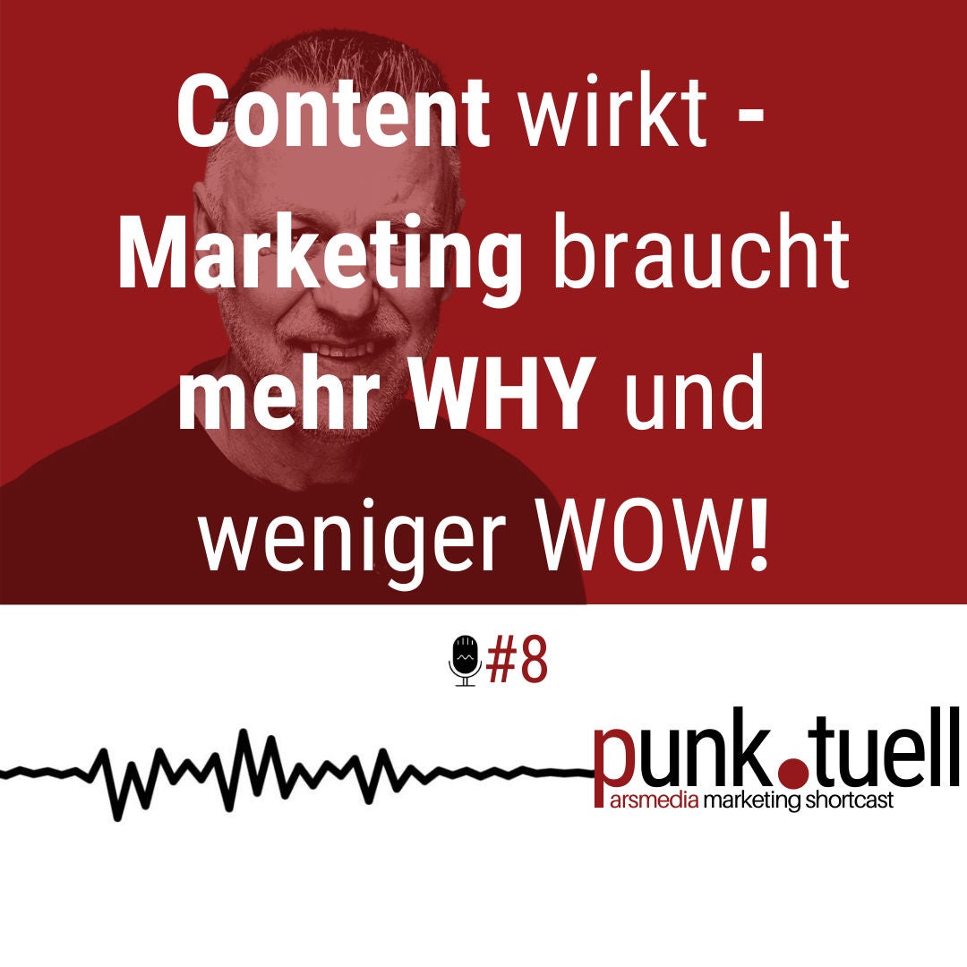 #08 - Content wirkt: Marketing braucht mehr WHY und weniger WOW!