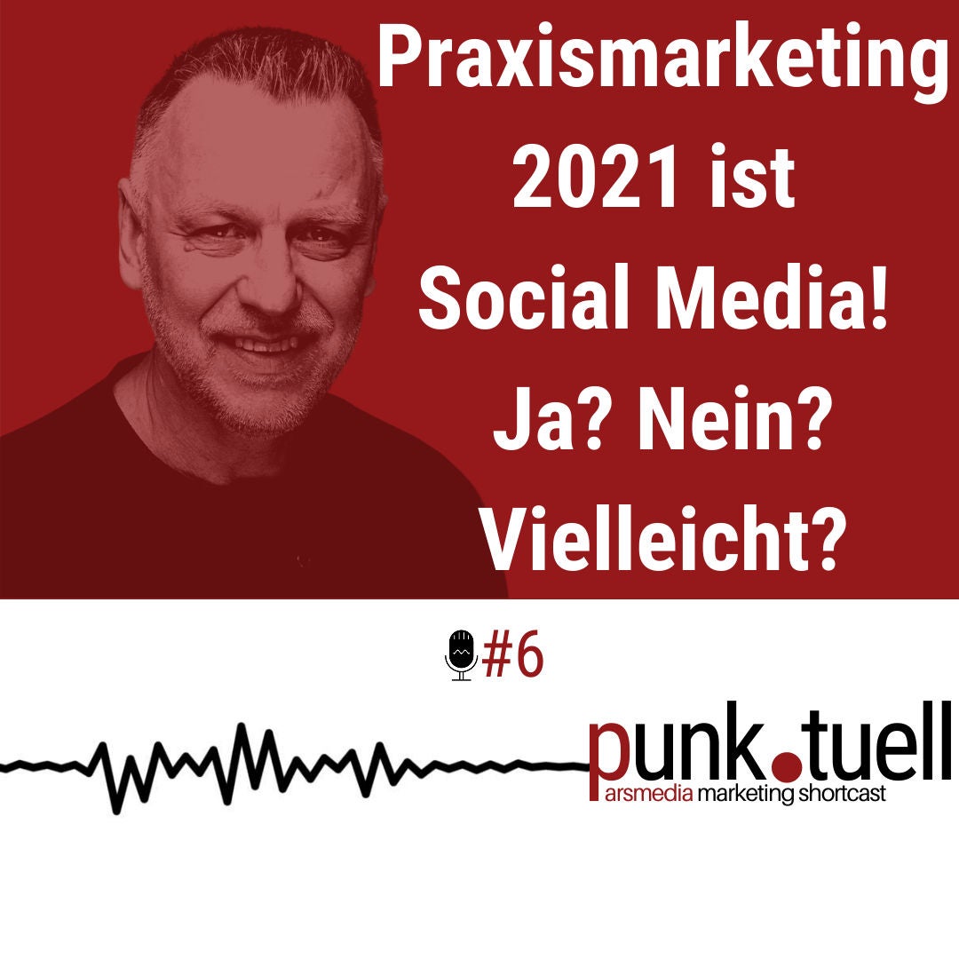 #06 - Praxismarketing 2021 ist Social Media! Ja? Nein? Vielleicht?